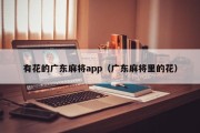 有花的广东麻将app（广东麻将里的花）