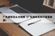 广东麻将怎么才胡牌（广东麻将怎样打容易胡牌）