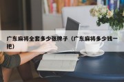 广东麻将全套多少张牌子（广东麻将多少钱一把）