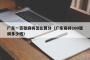 广东一百张麻将怎么算分（广东麻将100张调多少档）