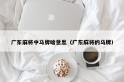 广东麻将中马牌啥意思（广东麻将的马牌）