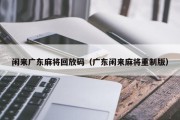 闲来广东麻将回放码（广东闲来麻将重制版）