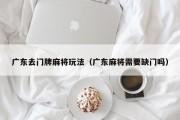 广东去门牌麻将玩法（广东麻将需要缺门吗）