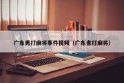 广东男打麻将事件视频（广东省打麻将）
