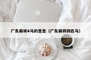 广东麻将4马的意思（广东麻将四匹马）