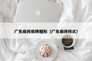广东麻将做牌图形（广东麻将样式）