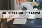 手机上玩广东麻将（手机上玩广东麻将违法吗）